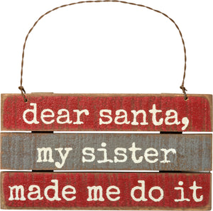 Dear Santa My Sister Made Me Do It Slat Ornament
