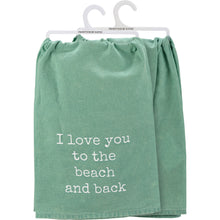 Load image into Gallery viewer, I Love You To The Beach And Back Kitchen Towel